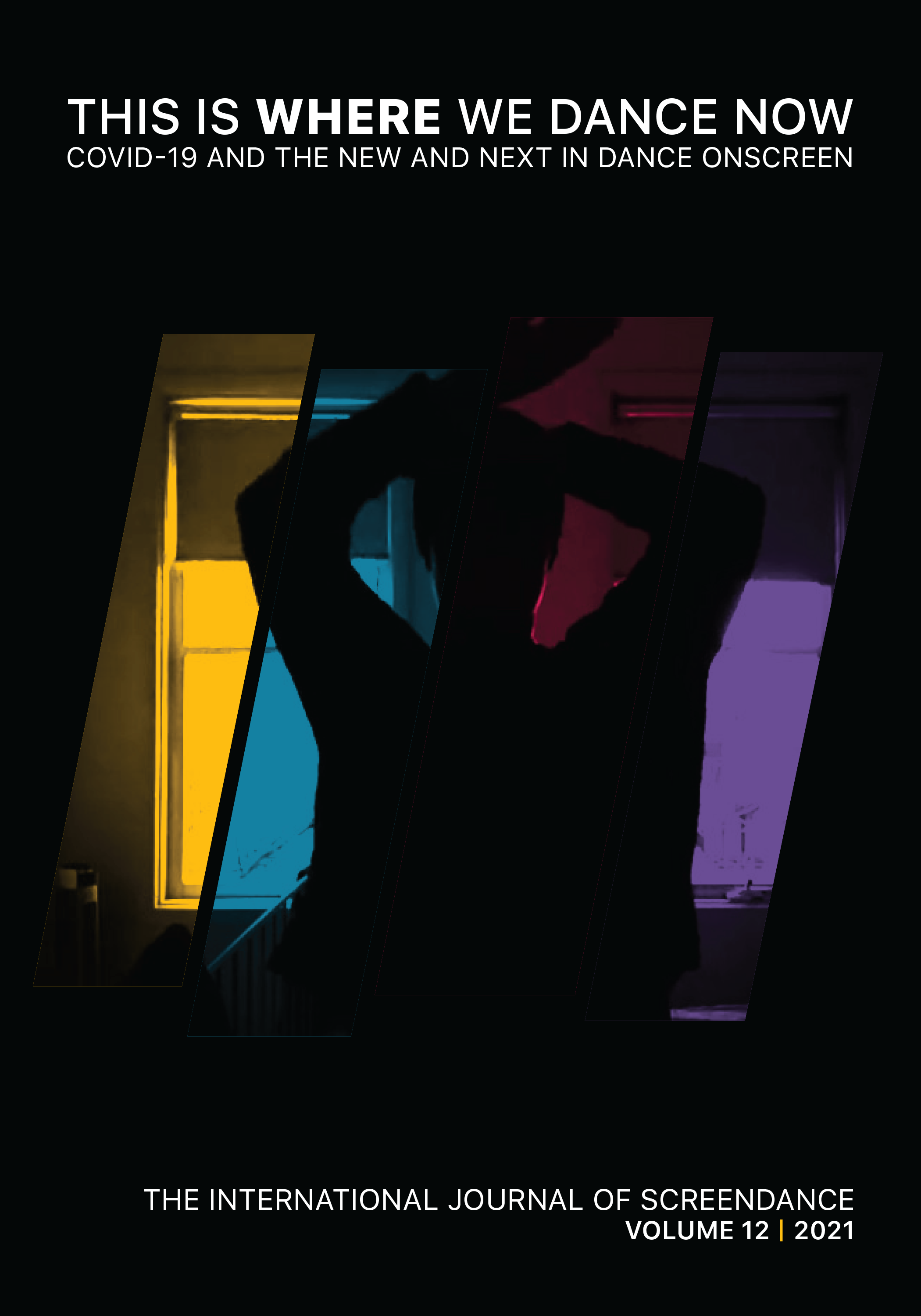This Is Where We Dance Now: COVID-19 and the New and Next in Dance Onscreen; The International Journal of Screendance Volume 12 2021